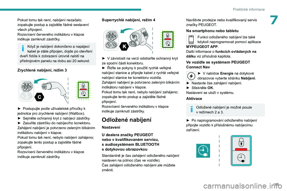 PEUGEOT PARTNER 2022 Návod na použití (in Czech) 189
Praktické informace
7Pokud tomu tak není, nabíjení nezačalo;
zopakujte postup a zajistěte řádné sestavení
všech připojení.
Rozsvícení červeného indikátoru v klapce
indikuje z PEUGEOT PARTNER 2022 Návod na použití (in Czech) 189
Praktické informace
7Pokud tomu tak není, nabíjení nezačalo;
zopakujte postup a zajistěte řádné sestavení
všech připojení.
Rozsvícení červeného indikátoru v klapce
indikuje z