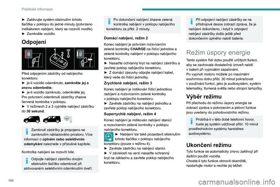 PEUGEOT PARTNER 2022 Návod na použití (in Czech) 190
Praktické informace
► Zaktivujte systém stisknutím tohoto
tlačítka v poklopu do jedné minuty (potvrzeno
indikátorem nabíjení, který se rozsvítí modře).
►
Zamkněte vozidlo.
PEUGEOT PARTNER 2022 Návod na použití (in Czech) 190
Praktické informace
► Zaktivujte systém stisknutím tohoto
tlačítka v poklopu do jedné minuty (potvrzeno
indikátorem nabíjení, který se rozsvítí modře).
►
Zamkněte vozidlo.