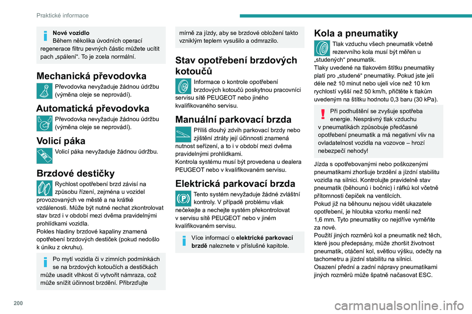 PEUGEOT PARTNER 2022 Návod na použití (in Czech) 200
Praktické informace
Nové vozidlo
Během několika úvodních operací
regenerace filtru pevných částic můžete ucítit
pach „spálení“. To je zcela normální.
Mechanická převodovka PEUGEOT PARTNER 2022 Návod na použití (in Czech) 200
Praktické informace
Nové vozidlo
Během několika úvodních operací
regenerace filtru pevných částic můžete ucítit
pach „spálení“. To je zcela normální.
Mechanická převodovka