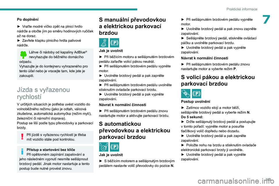 PEUGEOT PARTNER 2022 Návod na použití (in Czech) 203
Praktické informace
7Po doplnění
► Vraťte modré víčko zpět na plnicí hrdlo
nádrže a otočte jím po směru hodinových ručiček
až na doraz.
►
Zavřete klapku plnicího hrdla p PEUGEOT PARTNER 2022 Návod na použití (in Czech) 203
Praktické informace
7Po doplnění
► Vraťte modré víčko zpět na plnicí hrdlo
nádrže a otočte jím po směru hodinových ručiček
až na doraz.
►
Zavřete klapku plnicího hrdla p