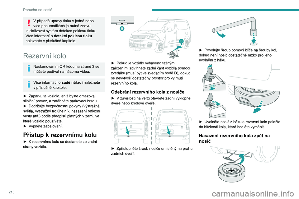PEUGEOT PARTNER 2022 Návod na použití (in Czech) 210
Porucha na cestě
V případě úpravy tlaku v jedné nebo
více pneumatikách je nutné znovu
inicializovat systém detekce poklesu tlaku.
Více informací o
detekci poklesu tlaku
naleznete PEUGEOT PARTNER 2022 Návod na použití (in Czech) 210
Porucha na cestě
V případě úpravy tlaku v jedné nebo
více pneumatikách je nutné znovu
inicializovat systém detekce poklesu tlaku.
Více informací o
detekci poklesu tlaku
naleznete