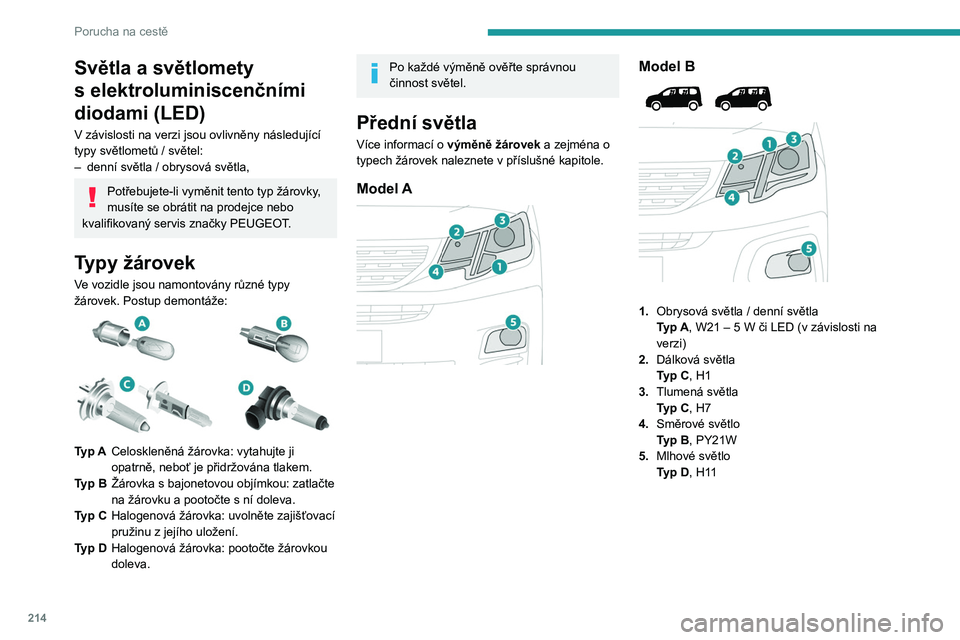 PEUGEOT PARTNER 2022 Návod na použití (in Czech) 214
Porucha na cestě
Světla a světlomety
s elektroluminiscenčními
diodami (LED)
V závislosti na verzi jsou ovlivněny následující
typy světlometů / světel:
–
denní světla / obry PEUGEOT PARTNER 2022 Návod na použití (in Czech) 214
Porucha na cestě
Světla a světlomety
s elektroluminiscenčními
diodami (LED)
V závislosti na verzi jsou ovlivněny následující
typy světlometů / světel:
–
denní světla / obry