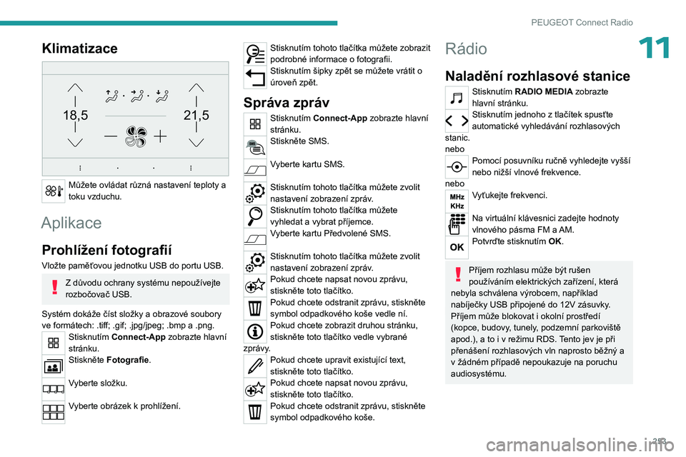 PEUGEOT PARTNER 2022 Návod na použití (in Czech) 253
PEUGEOT Connect Radio
11Klimatizace
21,518,5
Můžete ovládat různá nastavení teploty a
toku vzduchu.
Aplikace
Prohlížení fotografií
Vložte paměťovou jednotku USB do portu USB.
Z d PEUGEOT PARTNER 2022 Návod na použití (in Czech) 253
PEUGEOT Connect Radio
11Klimatizace
21,518,5
Můžete ovládat různá nastavení teploty a
toku vzduchu.
Aplikace
Prohlížení fotografií
Vložte paměťovou jednotku USB do portu USB.
Z d