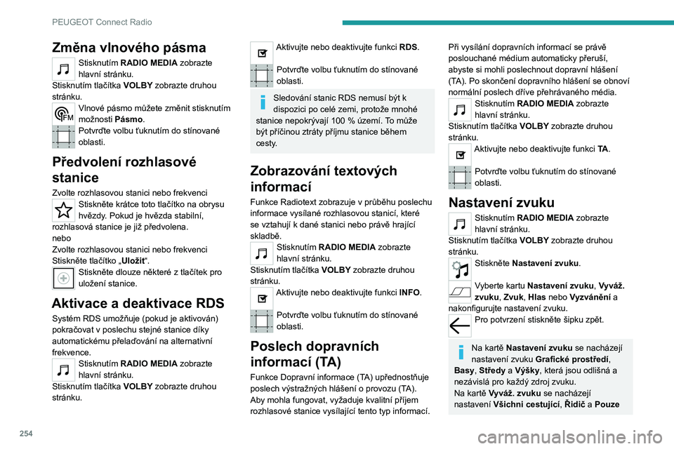 PEUGEOT PARTNER 2022 Návod na použití (in Czech) 254
PEUGEOT Connect Radio
Změna vlnového pásma
Stisknutím RADIO MEDIA zobrazte
hlavní stránku.
Stisknutím tlačítka VOLBY zobrazte druhou
stránku.
Vlnové pásmo můžete změnit stisknut PEUGEOT PARTNER 2022 Návod na použití (in Czech) 254
PEUGEOT Connect Radio
Změna vlnového pásma
Stisknutím RADIO MEDIA zobrazte
hlavní stránku.
Stisknutím tlačítka VOLBY zobrazte druhou
stránku.
Vlnové pásmo můžete změnit stisknut