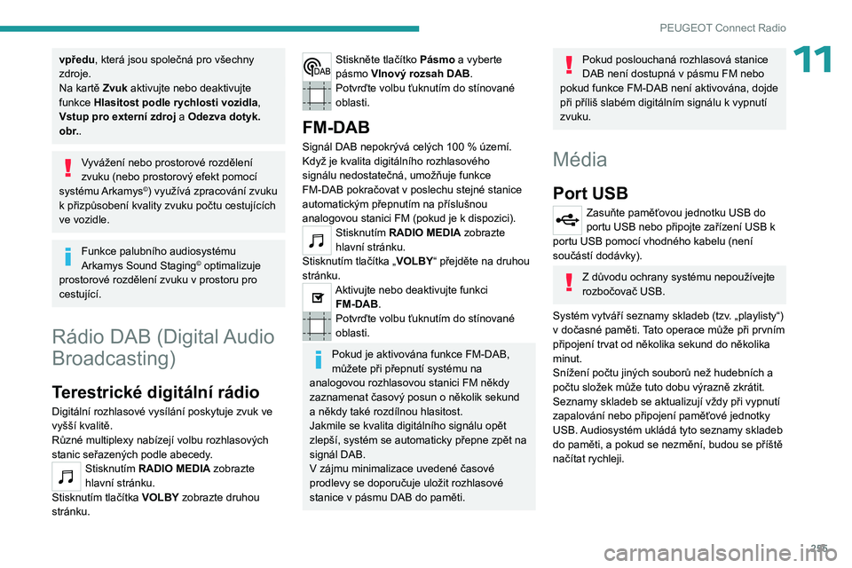 PEUGEOT PARTNER 2022 Návod na použití (in Czech) 255
PEUGEOT Connect Radio
11vpředu, která jsou společná pro všechny
zdroje.
Na kartě Zvuk aktivujte nebo deaktivujte
funkce Hlasitost podle rychlosti vozidla,
Vstup pro externí zdroj a Odez PEUGEOT PARTNER 2022 Návod na použití (in Czech) 255
PEUGEOT Connect Radio
11vpředu, která jsou společná pro všechny
zdroje.
Na kartě Zvuk aktivujte nebo deaktivujte
funkce Hlasitost podle rychlosti vozidla,
Vstup pro externí zdroj a Odez