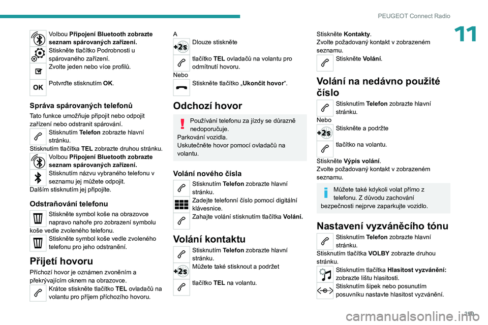 PEUGEOT PARTNER 2022 Návod na použití (in Czech) 259
PEUGEOT Connect Radio
11Volbou Připojení Bluetooth zobrazte
seznam spárovaných zařízení.
Stiskněte tlačítko Podrobnosti u
spárovaného zařízení.
Zvolte jeden nebo více profilů.
PEUGEOT PARTNER 2022 Návod na použití (in Czech) 259
PEUGEOT Connect Radio
11Volbou Připojení Bluetooth zobrazte
seznam spárovaných zařízení.
Stiskněte tlačítko Podrobnosti u
spárovaného zařízení.
Zvolte jeden nebo více profilů.