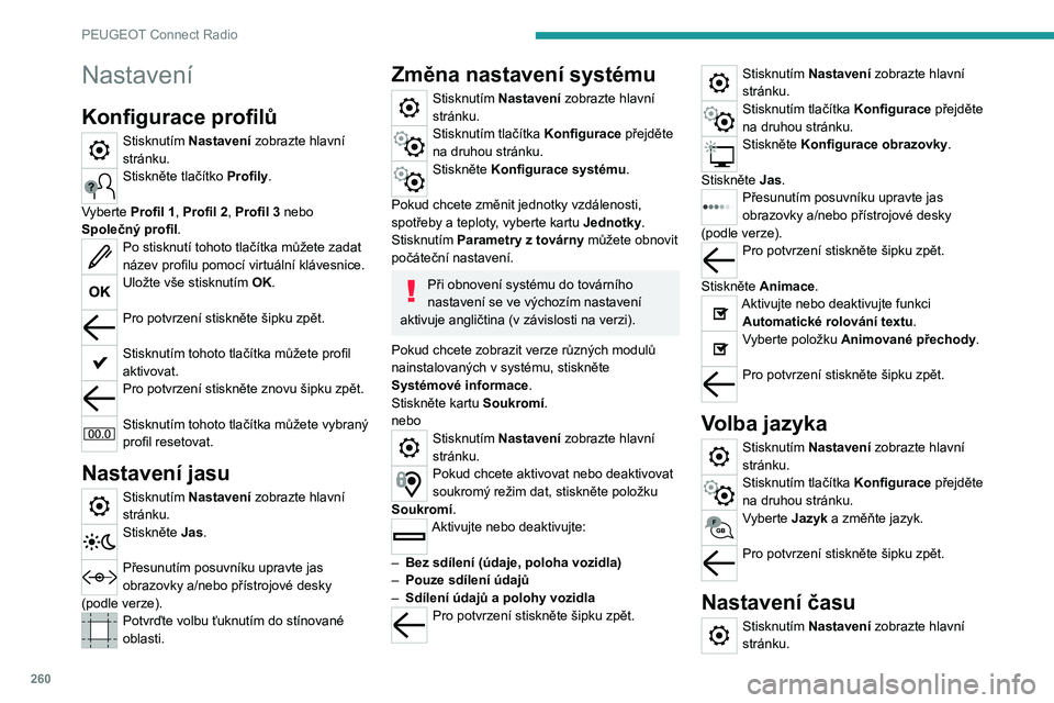 PEUGEOT PARTNER 2022 Návod na použití (in Czech) 260
PEUGEOT Connect Radio
Nastavení
Konfigurace profilů
Stisknutím Nastavení zobrazte hlavní
stránku.
Stiskněte tlačítko Profily.
Vyberte Profil 1, Profil 2, Profil 3 nebo
Společný profi PEUGEOT PARTNER 2022 Návod na použití (in Czech) 260
PEUGEOT Connect Radio
Nastavení
Konfigurace profilů
Stisknutím Nastavení zobrazte hlavní
stránku.
Stiskněte tlačítko Profily.
Vyberte Profil 1, Profil 2, Profil 3 nebo
Společný profi
