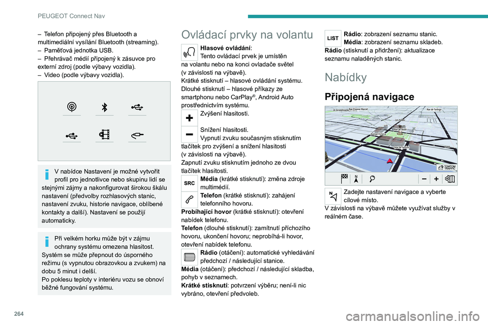 PEUGEOT PARTNER 2022 Návod na použití (in Czech) 264
PEUGEOT Connect Nav
– Telefon připojený přes Bluetooth a
multimediální vysílání Bluetooth (streaming).
–
Paměťová jednotka USB.
–
Přehrávač médií připojený k
zásuv PEUGEOT PARTNER 2022 Návod na použití (in Czech) 264
PEUGEOT Connect Nav
– Telefon připojený přes Bluetooth a
multimediální vysílání Bluetooth (streaming).
–
Paměťová jednotka USB.
–
Přehrávač médií připojený k
zásuv