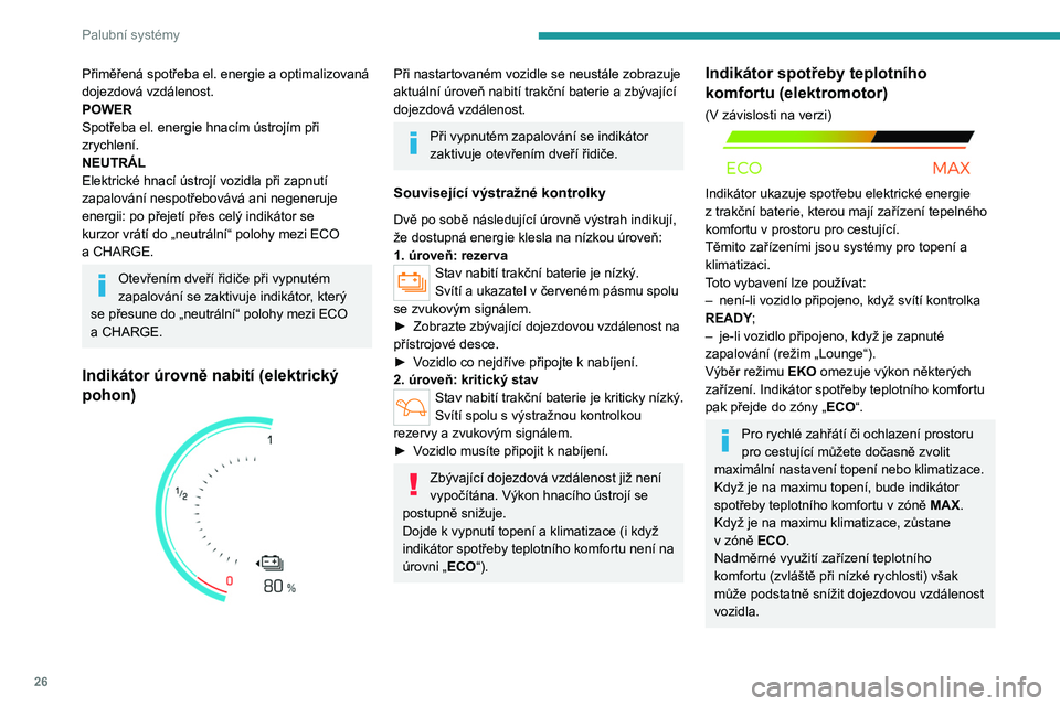PEUGEOT PARTNER 2022  Návod na použití (in Czech) 26
Palubní systémy
Přiměřená spotřeba el. energie a optimalizovaná 
dojezdová vzdálenost.
POWER
Spotřeba el. energie hnacím ústrojím při 
zrychlení.
NEUTRÁL
Elektrické hnací ústroj