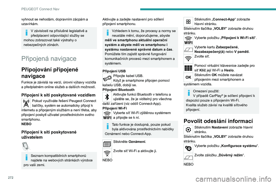 PEUGEOT PARTNER 2022 Návod na použití (in Czech) 272
PEUGEOT Connect Nav
vyhnout se nehodám, dopravním zácpám a
uzavírkám.
V závislosti na příslušné legislativě a
předplacení odpovídající služby se
mohou zobrazovat také výstra PEUGEOT PARTNER 2022 Návod na použití (in Czech) 272
PEUGEOT Connect Nav
vyhnout se nehodám, dopravním zácpám a
uzavírkám.
V závislosti na příslušné legislativě a
předplacení odpovídající služby se
mohou zobrazovat také výstra