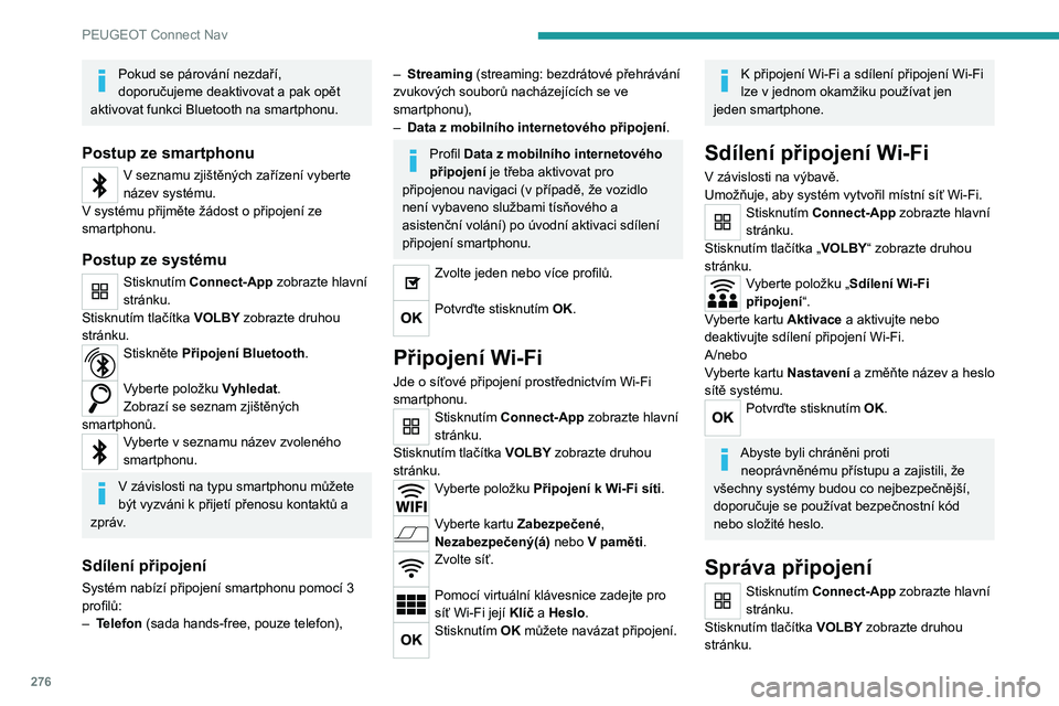 PEUGEOT PARTNER 2022 Návod na použití (in Czech) 276
PEUGEOT Connect Nav
Pokud se párování nezdaří,
doporučujeme deaktivovat a pak opět
aktivovat funkci Bluetooth na smartphonu.
Postup ze smartphonu
V seznamu zjištěných zařízení vybe PEUGEOT PARTNER 2022 Návod na použití (in Czech) 276
PEUGEOT Connect Nav
Pokud se párování nezdaří,
doporučujeme deaktivovat a pak opět
aktivovat funkci Bluetooth na smartphonu.
Postup ze smartphonu
V seznamu zjištěných zařízení vybe