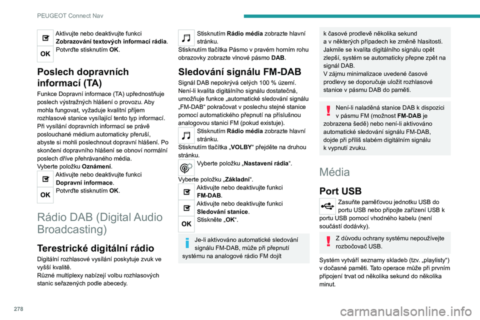 PEUGEOT PARTNER 2022 Návod na použití (in Czech) 278
PEUGEOT Connect Nav
Aktivujte nebo deaktivujte funkci Zobrazování textových informací rádia.
Potvrďte stisknutím OK.
Poslech dopravních
informací (TA)
Funkce Dopravní informace (TA) up PEUGEOT PARTNER 2022 Návod na použití (in Czech) 278
PEUGEOT Connect Nav
Aktivujte nebo deaktivujte funkci Zobrazování textových informací rádia.
Potvrďte stisknutím OK.
Poslech dopravních
informací (TA)
Funkce Dopravní informace (TA) up