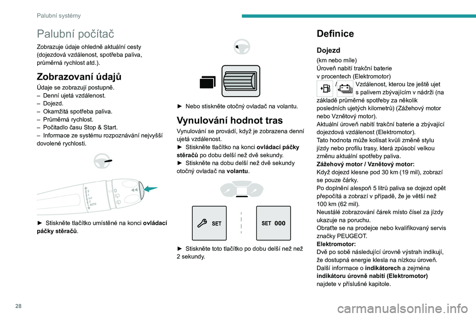 PEUGEOT PARTNER 2022  Návod na použití (in Czech) 28
Palubní systémy
Palubní počítač
Zobrazuje údaje ohledně aktuální cesty 
(dojezdová vzdálenost, spotřeba paliva, 
průměrná rychlost atd.).
Zobrazovaní údajů
Údaje se zobrazují p