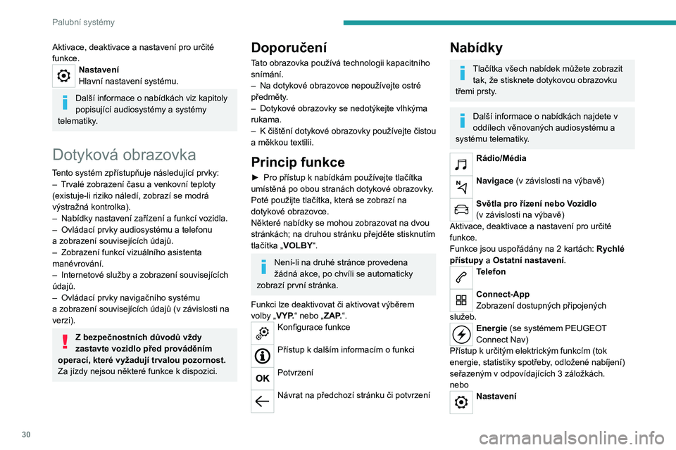 PEUGEOT PARTNER 2022 Návod na použití (in Czech) 30
Palubní systémy
Aktivace, deaktivace a nastavení pro určité
funkce.
Nastavení
Hlavní nastavení systému.
Další informace o nabídkách viz kapitoly
popisující audiosystémy a systémy PEUGEOT PARTNER 2022 Návod na použití (in Czech) 30
Palubní systémy
Aktivace, deaktivace a nastavení pro určité
funkce.
Nastavení
Hlavní nastavení systému.
Další informace o nabídkách viz kapitoly
popisující audiosystémy a systémy