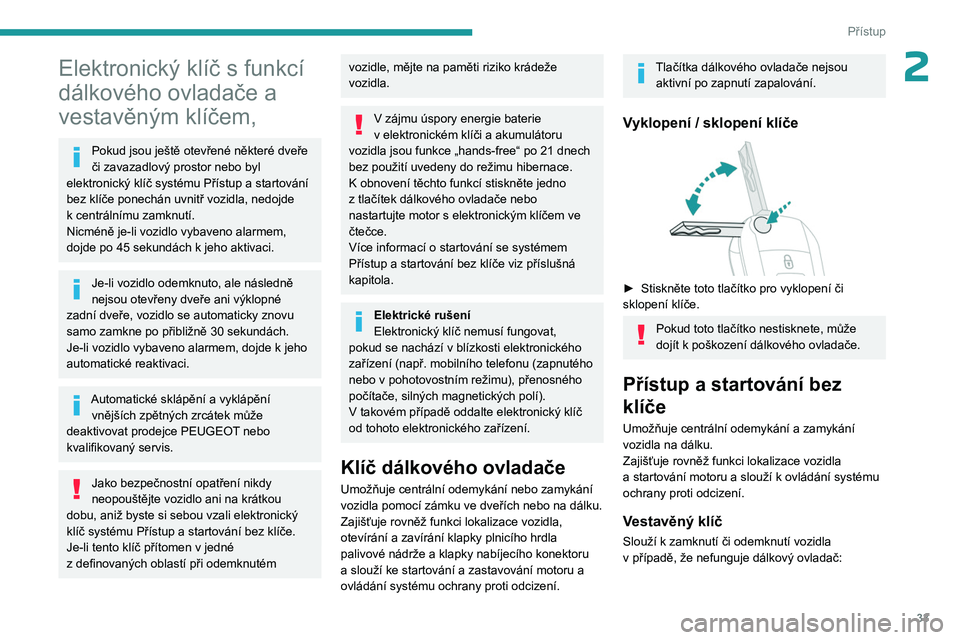 PEUGEOT PARTNER 2022 Návod na použití (in Czech) 33
Přístup
2Elektronický klíč s funkcí
dálkového ovladače a
vestavěným klíčem,
Pokud jsou ještě otevřené některé dveře
či zavazadlový prostor nebo byl
elektronický klíč sy PEUGEOT PARTNER 2022 Návod na použití (in Czech) 33
Přístup
2Elektronický klíč s funkcí
dálkového ovladače a
vestavěným klíčem,
Pokud jsou ještě otevřené některé dveře
či zavazadlový prostor nebo byl
elektronický klíč sy