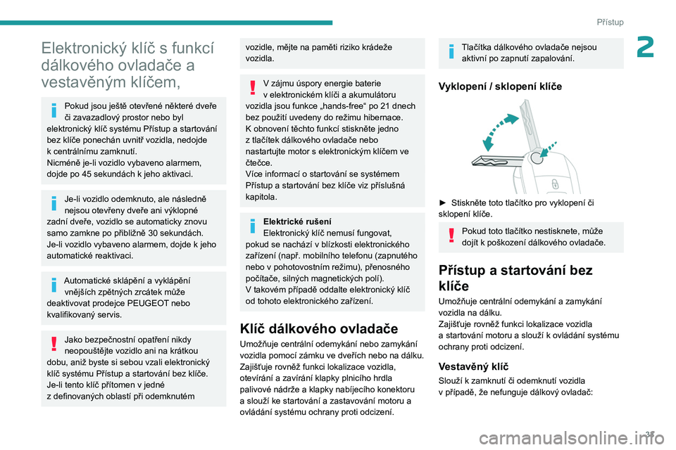 PEUGEOT PARTNER 2022  Návod na použití (in Czech) 33
Přístup
2Elektronický klíč s funkcí 
dálkového ovladače a 
vestavěným klíčem,
Pokud jsou ještě otevřené některé dveře 
či zavazadlový prostor nebo byl 
elektronický klíč sy