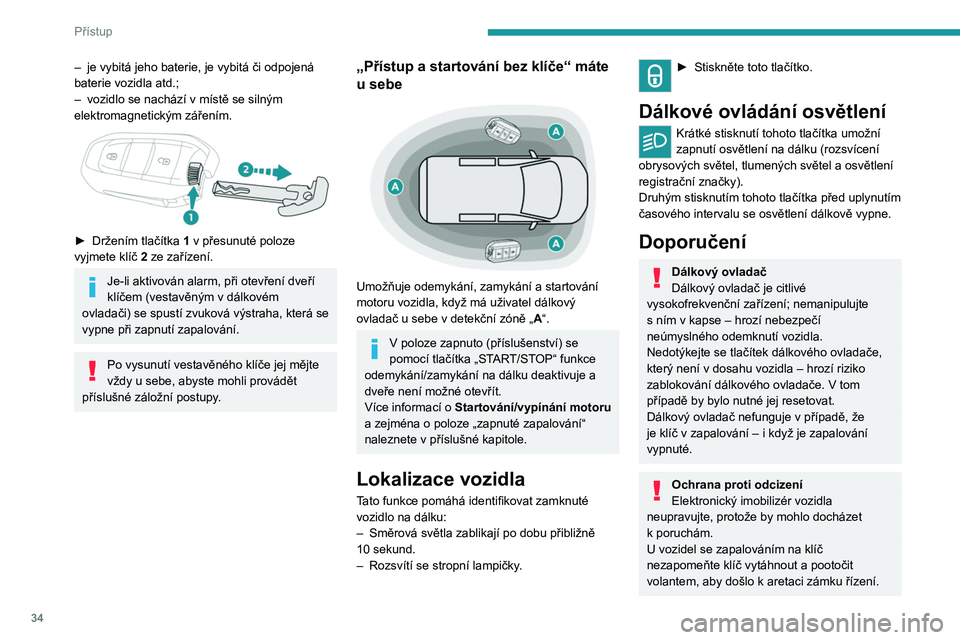 PEUGEOT PARTNER 2022 Návod na použití (in Czech) 34
Přístup
– je vybitá jeho baterie, je vybitá či odpojená
baterie vozidla atd.;
–
vozidlo se nachází v
místě se silným
elektromagnetickým zářením.
► Držením tlačít PEUGEOT PARTNER 2022 Návod na použití (in Czech) 34
Přístup
– je vybitá jeho baterie, je vybitá či odpojená
baterie vozidla atd.;
–
vozidlo se nachází v
místě se silným
elektromagnetickým zářením.
► Držením tlačít
