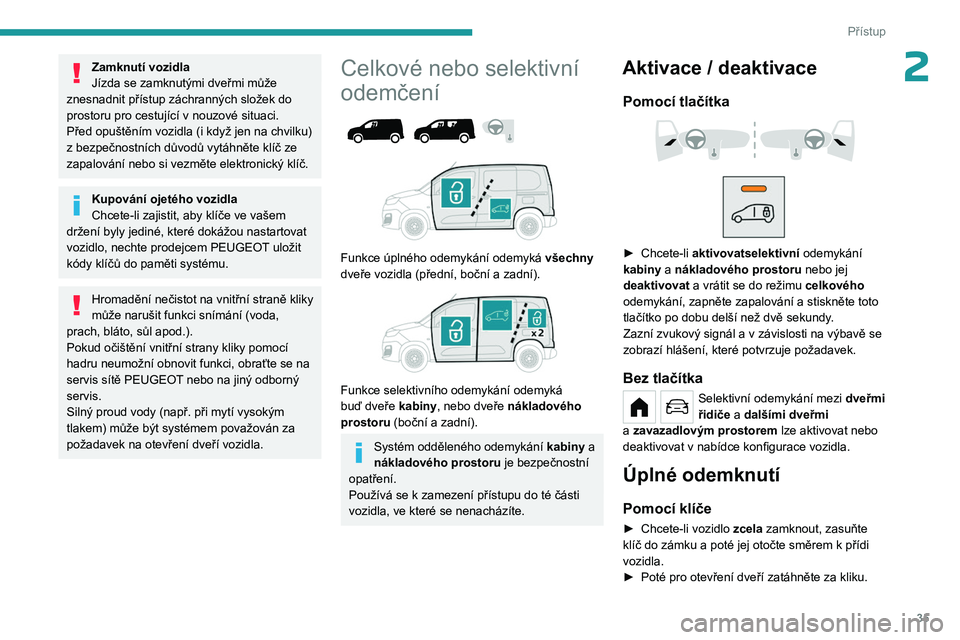 PEUGEOT PARTNER 2022 Návod na použití (in Czech) 35
Přístup
2Zamknutí vozidla
Jízda se zamknutými dveřmi může
znesnadnit přístup záchranných složek do
prostoru pro cestující v
nouzové situaci.
Před opuštěním vozidla (i když PEUGEOT PARTNER 2022 Návod na použití (in Czech) 35
Přístup
2Zamknutí vozidla
Jízda se zamknutými dveřmi může
znesnadnit přístup záchranných složek do
prostoru pro cestující v
nouzové situaci.
Před opuštěním vozidla (i když