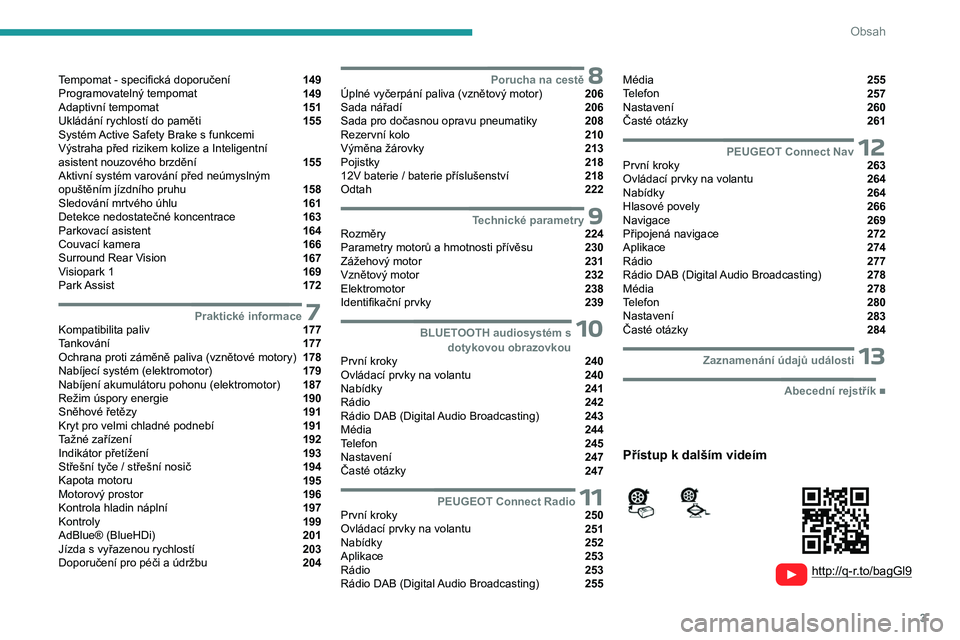 PEUGEOT PARTNER 2022  Návod na použití (in Czech) 3
Obsah
  
  
 
 
 
 
Tempomat - specifická doporučení  149
Programovatelný tempomat  149
Adaptivní tempomat  151
Ukládání rychlostí do paměti  155
Systém Active Safety Brake s
 
funkcemi  