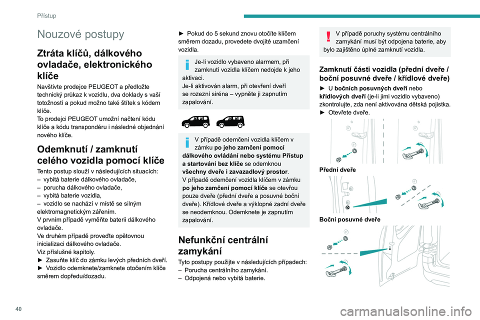 PEUGEOT PARTNER 2022 Návod na použití (in Czech) 40
Přístup
Nouzové postupy
Ztráta klíčů, dálkového
ovladače, elektronického
klíče
Navštivte prodejce PEUGEOT a předložte
technický průkaz k vozidlu, dva doklady s vaší
toto PEUGEOT PARTNER 2022 Návod na použití (in Czech) 40
Přístup
Nouzové postupy
Ztráta klíčů, dálkového
ovladače, elektronického
klíče
Navštivte prodejce PEUGEOT a předložte
technický průkaz k vozidlu, dva doklady s vaší
toto