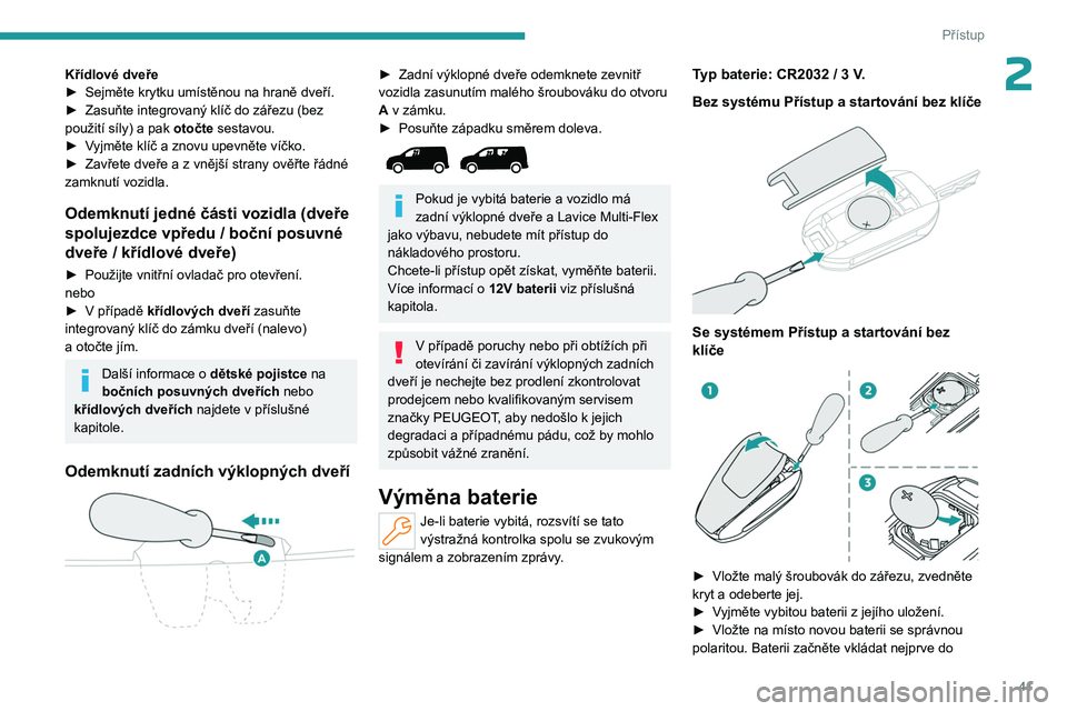 PEUGEOT PARTNER 2022 Návod na použití (in Czech) 41
Přístup
2Křídlové dveře
► Sejměte krytku umístěnou na hraně dveří.
►
Zasuňte integrovaný klíč do zářezu (bez
použití síly) a
pak otočte sestavou.
►
V
yjměte kl PEUGEOT PARTNER 2022 Návod na použití (in Czech) 41
Přístup
2Křídlové dveře
► Sejměte krytku umístěnou na hraně dveří.
►
Zasuňte integrovaný klíč do zářezu (bez
použití síly) a
pak otočte sestavou.
►
V
yjměte kl