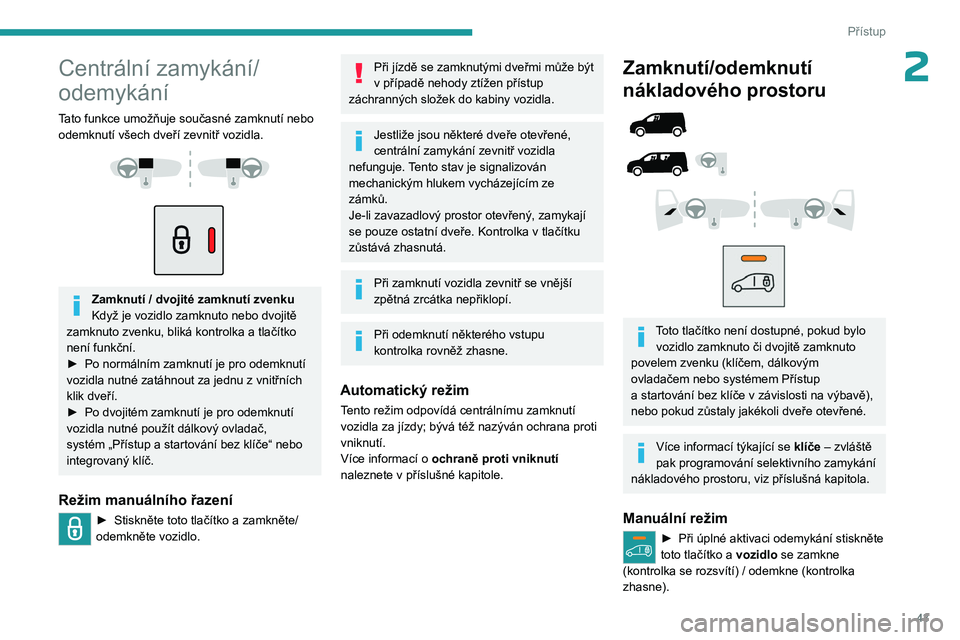 PEUGEOT PARTNER 2022 Návod na použití (in Czech) 43
Přístup
2Centrální zamykání/
odemykání
Tato funkce umožňuje současné zamknutí nebo odemknutí všech dveří zevnitř vozidla.
Zamknutí / dvojité zamknutí zvenku
Když je vo PEUGEOT PARTNER 2022 Návod na použití (in Czech) 43
Přístup
2Centrální zamykání/
odemykání
Tato funkce umožňuje současné zamknutí nebo odemknutí všech dveří zevnitř vozidla.
Zamknutí / dvojité zamknutí zvenku
Když je vo