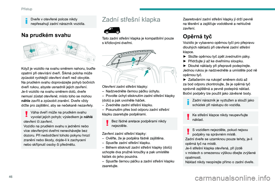 PEUGEOT PARTNER 2022 Návod na použití (in Czech) 46
Přístup
Dveře v otevřené poloze nikdy
nepřesahují zadní nárazník vozidla.
Na prudkém svahu
Když je vozidlo na svahu směrem nahoru, buďte
opatrní při otevírání dveří. Šikm PEUGEOT PARTNER 2022 Návod na použití (in Czech) 46
Přístup
Dveře v otevřené poloze nikdy
nepřesahují zadní nárazník vozidla.
Na prudkém svahu
Když je vozidlo na svahu směrem nahoru, buďte
opatrní při otevírání dveří. Šikm