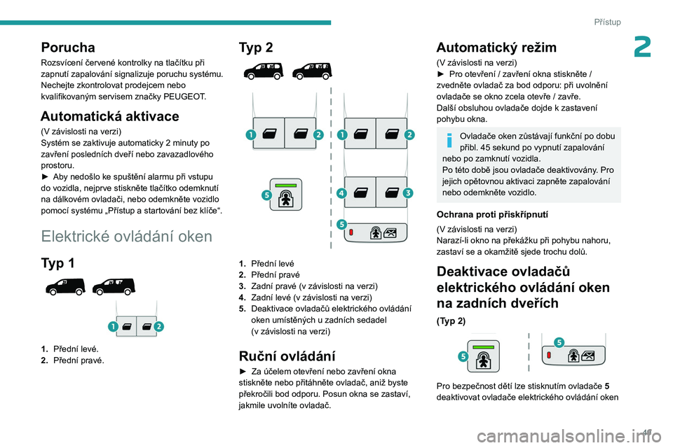 PEUGEOT PARTNER 2022 Návod na použití (in Czech) 49
Přístup
2Porucha
Rozsvícení červené kontrolky na tlačítku při
zapnutí zapalování signalizuje poruchu systému.
Nechejte zkontrolovat prodejcem nebo
kvalifikovaným servisem značky PE PEUGEOT PARTNER 2022 Návod na použití (in Czech) 49
Přístup
2Porucha
Rozsvícení červené kontrolky na tlačítku při
zapnutí zapalování signalizuje poruchu systému.
Nechejte zkontrolovat prodejcem nebo
kvalifikovaným servisem značky PE