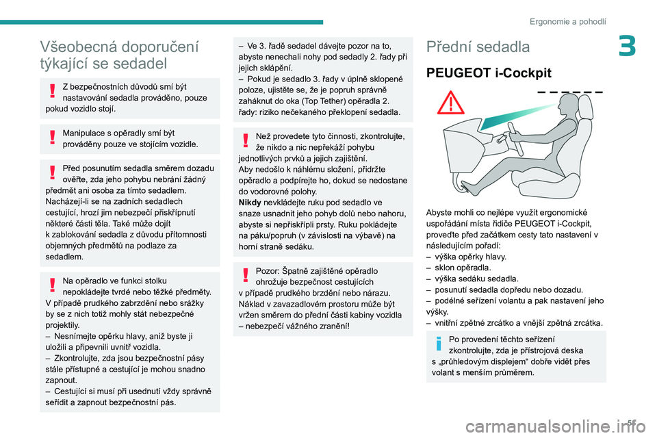 PEUGEOT PARTNER 2022  Návod na použití (in Czech) 51
Ergonomie a pohodlí
3Všeobecná doporučení 
týkající se sedadel
Z bezpečnostních důvodů smí být 
nastavování sedadla prováděno, pouze 
pokud vozidlo stojí.
Manipulace s opěradly 