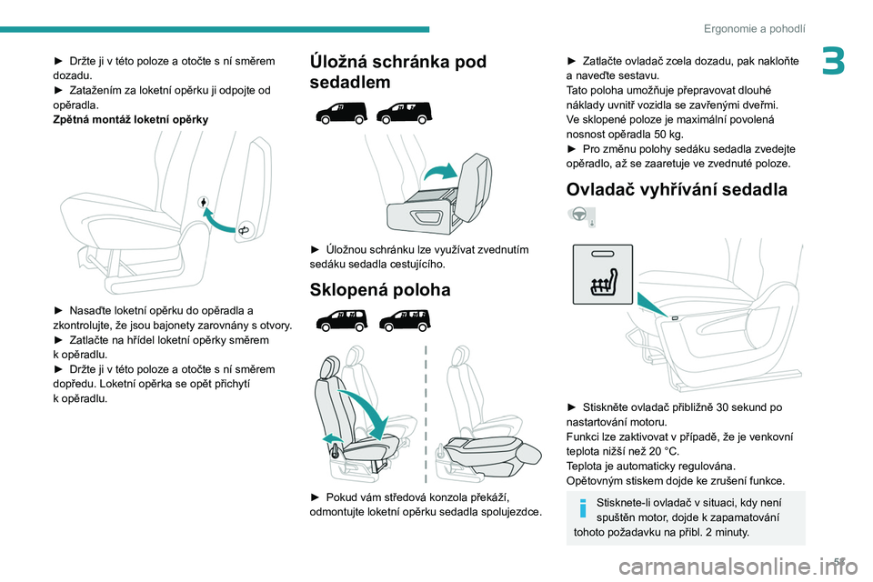 PEUGEOT PARTNER 2022 Návod na použití (in Czech) 53
Ergonomie a pohodlí
3► Držte ji v této poloze a otočte s ní směrem
dozadu.
►
Zatažením za loketní opěrku ji odpojte od
opěradla.
Zpětná montáž loketní opěrky
► N PEUGEOT PARTNER 2022 Návod na použití (in Czech) 53
Ergonomie a pohodlí
3► Držte ji v této poloze a otočte s ní směrem
dozadu.
►
Zatažením za loketní opěrku ji odpojte od
opěradla.
Zpětná montáž loketní opěrky
► N