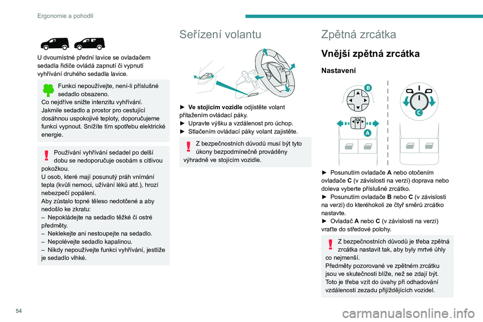 PEUGEOT PARTNER 2022  Návod na použití (in Czech) 54
Ergonomie a pohodlí
 
 
U dvoumístné přední lavice se ovladačem 
sedadla řidiče ovládá zapnutí či vypnutí 
vyhřívání druhého sedadla lavice.
Funkci nepoužívejte, není-li přís