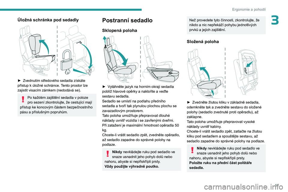 PEUGEOT PARTNER 2022 Návod na použití (in Czech) 57
Ergonomie a pohodlí
3Úložná schránka pod sedadly
► Zvednutím středového sedadla získáte
přístup k úložné schránce. Tento prostor lze
zajistit visacím zámkem (nedodává s PEUGEOT PARTNER 2022 Návod na použití (in Czech) 57
Ergonomie a pohodlí
3Úložná schránka pod sedadly
► Zvednutím středového sedadla získáte
přístup k úložné schránce. Tento prostor lze
zajistit visacím zámkem (nedodává s