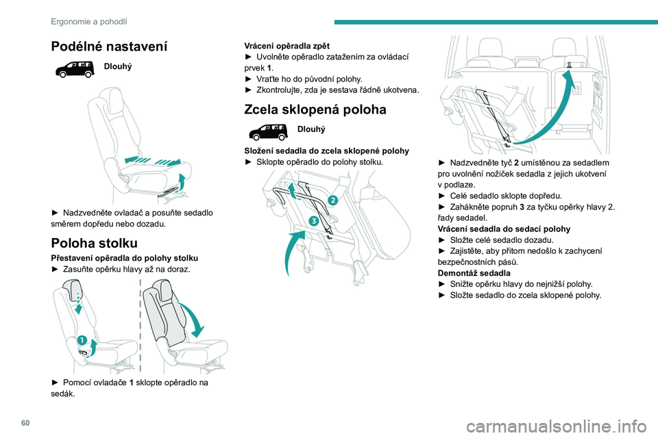 PEUGEOT PARTNER 2022  Návod na použití (in Czech) 60
Ergonomie a pohodlí
Podélné nastavení
Dlouhý
 
 
► Nadzvedněte ovladač a posuňte sedadlo 
směrem dopředu nebo dozadu.
Poloha stolku
Přestavení opěradla do polohy stolku
►  Zasuňte
