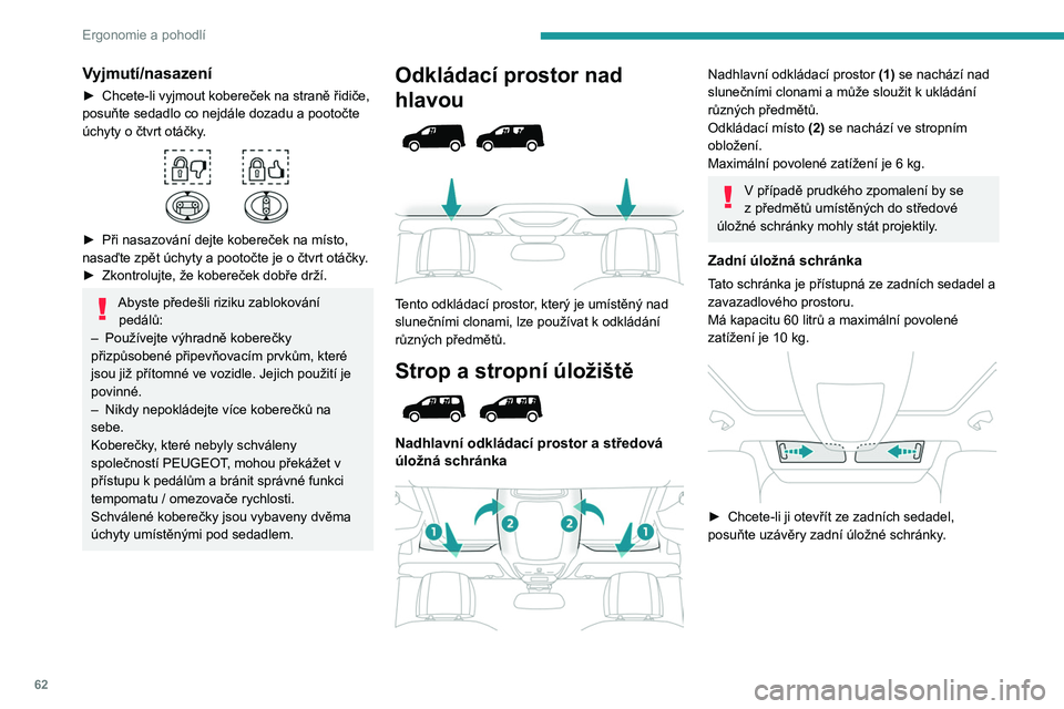 PEUGEOT PARTNER 2022  Návod na použití (in Czech) 62
Ergonomie a pohodlí
Vyjmutí/nasazení
► Chcete-li vyjmout kobereček na straně řidiče, 
posuňte sedadlo co nejdále dozadu a   pootočte 
úchyty o čtvrt otáčky.
 
 
► Při nasazován