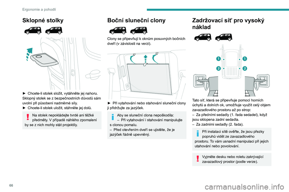 PEUGEOT PARTNER 2022  Návod na použití (in Czech) 66
Ergonomie a pohodlí
Sklopné stolky 
 
 
 
► Chcete-li stolek složit, vytáhněte jej nahoru.
Sklopný stolek se z   bezpečnostních důvodů sám 
uvolní při působení nadměrné síly.
