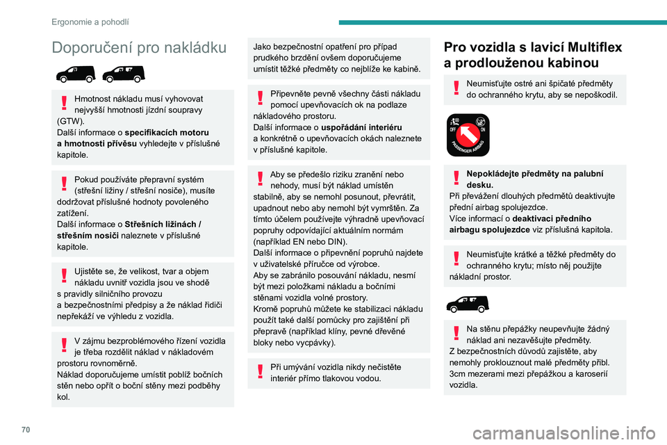 PEUGEOT PARTNER 2022  Návod na použití (in Czech) 70
Ergonomie a pohodlí
Doporučení pro nakládku 
 
Hmotnost nákladu musí vyhovovat 
nejvyšší hmotnosti jízdní soupravy 
(GTW).
Další informace o  specifikacích motoru 
a
 
hmotnosti pří