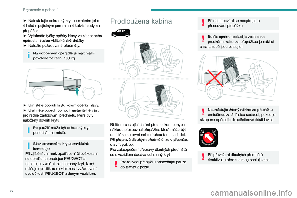 PEUGEOT PARTNER 2022  Návod na použití (in Czech) 72
Ergonomie a pohodlí
► Nainstalujte ochranný kryt upevněním jeho 
4 háků s   pojistným perem na 4 kotvicí body na 
přepážce.
►
 
V
 ytáhněte tyčky opěrky hlavy ze sklopeného 
op