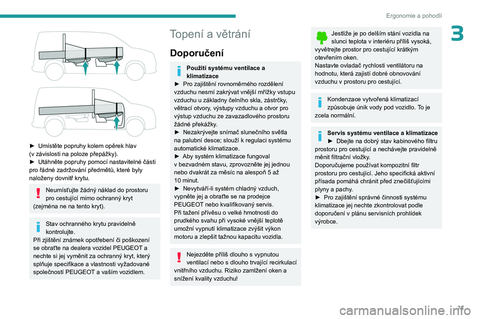 PEUGEOT PARTNER 2022  Návod na použití (in Czech) 75
Ergonomie a pohodlí
3
 
► Umístěte popruhy kolem opěrek hlav 
(v   závislosti na poloze přepážky).
►
 
Utáhněte popruhy pomocí nastavitelné části 
pro řádné zadržování před