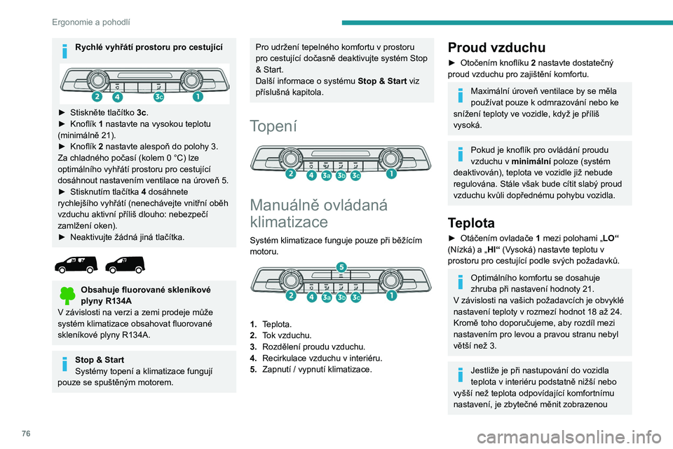 PEUGEOT PARTNER 2022  Návod na použití (in Czech) 76
Ergonomie a pohodlí
Rychlé vyhřátí prostoru pro cestující 
► Stiskněte tlačítko 3c.
►  Knoflík  1 nastavte na vysokou teplotu 
(minimálně 21).
►
 
Knoflík 
 2 nastavte alespoň 