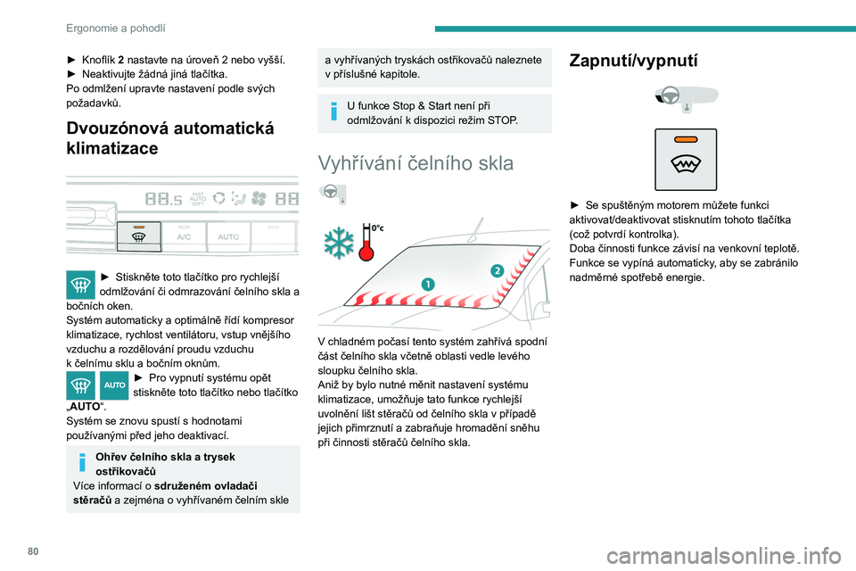 PEUGEOT PARTNER 2022  Návod na použití (in Czech) 80
Ergonomie a pohodlí
► Knoflík 2 nastavte na úroveň 2 nebo vyšší.
►  Neaktivujte žádná jiná tlačítka.
Po odmlžení upravte nastavení podle svých 
požadavků.
Dvouzónová automa
