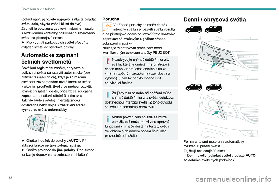 PEUGEOT PARTNER 2022  Návod na použití (in Czech) 88
Osvětlení a viditelnost
(pokud např. parkujete napravo, zatlačte ovladač 
světel dolů, abyste začali blikat doleva).
Zapnutí je potvrzeno zvukovým signálem spolu 
s  rozsvícením kontro