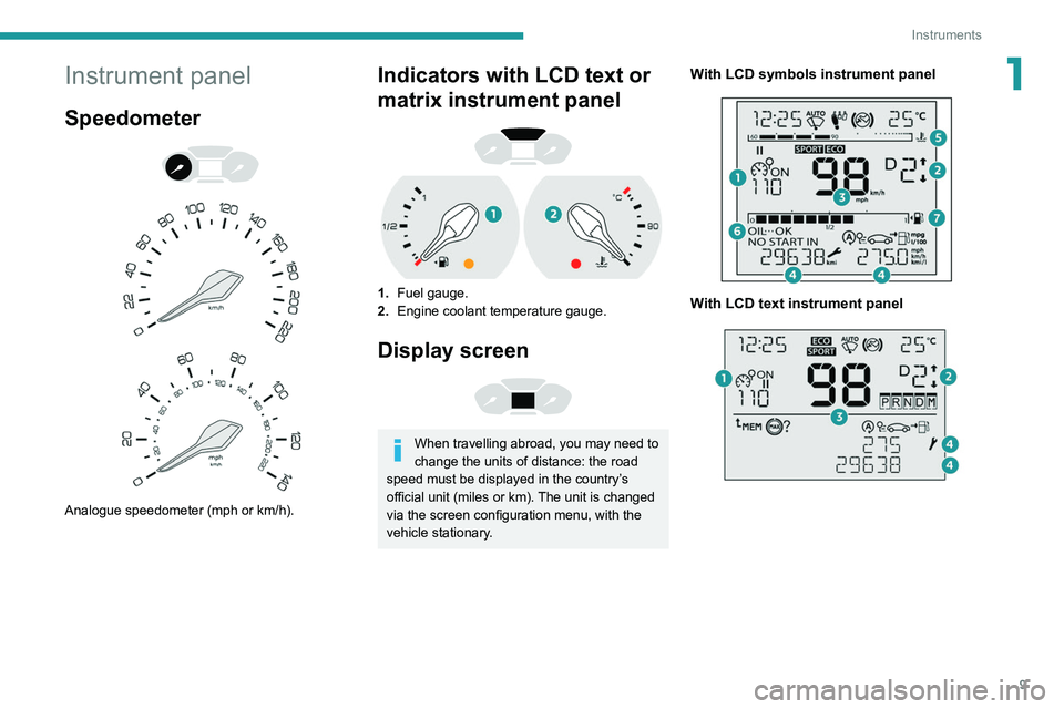PEUGEOT PARTNER 2021 User Guide 9
Instruments
1Instrument panel
Speedometer
Analogue speedometer (mph or km/h).
Indicators with LCD text or
matrix instrument panel
1. Fuel gauge.
2. Engine coolant temperature gauge.
Disp PEUGEOT PARTNER 2021 User Guide 9
Instruments
1Instrument panel
Speedometer
Analogue speedometer (mph or km/h).
Indicators with LCD text or
matrix instrument panel
1. Fuel gauge.
2. Engine coolant temperature gauge.
Disp