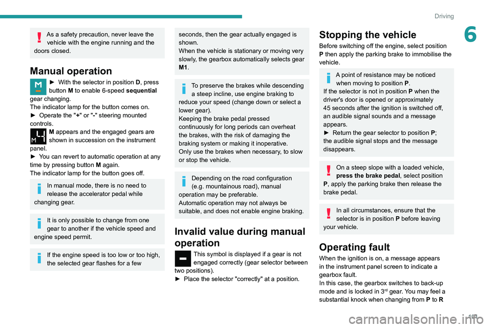 PEUGEOT PARTNER 2021 Owners Manual 101
Driving
6As a safety precaution, never leave the vehicle with the engine running and the
doors closed.
Manual operation
► With the selector in position D , press
button M to enable 6-speed s PEUGEOT PARTNER 2021 Owners Manual 101
Driving
6As a safety precaution, never leave the vehicle with the engine running and the
doors closed.
Manual operation
► With the selector in position D , press
button M to enable 6-speed s