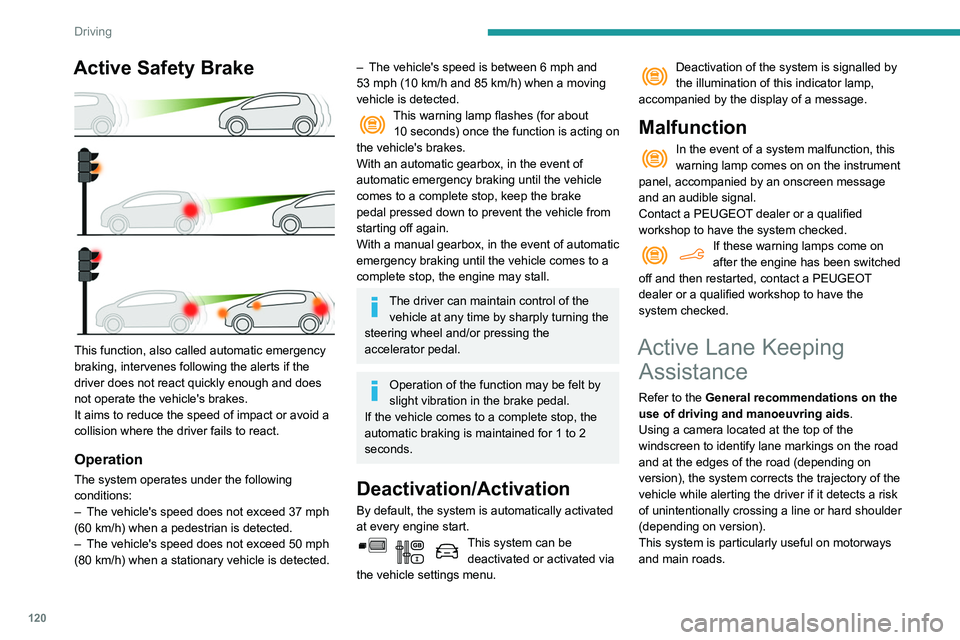 PEUGEOT PARTNER 2021 Owners Manual 120
Driving
Active Safety Brake
This function, also called automatic emergency
braking, intervenes following the alerts if the
driver does not react quickly enough and does
not operate the vehic PEUGEOT PARTNER 2021 Owners Manual 120
Driving
Active Safety Brake
This function, also called automatic emergency
braking, intervenes following the alerts if the
driver does not react quickly enough and does
not operate the vehic