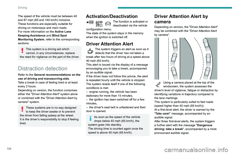 PEUGEOT PARTNER 2021 Owners Manual 126
Driving
The speed of the vehicle must be between 40
and 87 mph (65 and 140 km/h) inclusive.
These functions are especially suitable for
driving on motorways and main roads.
For more information PEUGEOT PARTNER 2021 Owners Manual 126
Driving
The speed of the vehicle must be between 40
and 87 mph (65 and 140 km/h) inclusive.
These functions are especially suitable for
driving on motorways and main roads.
For more information