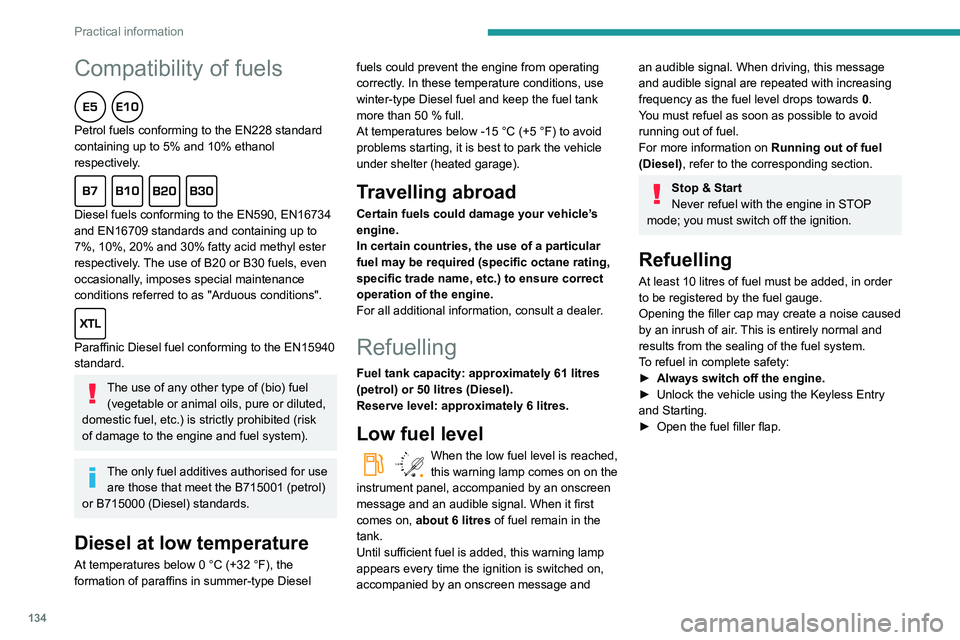 PEUGEOT PARTNER 2021 Owners Manual 134
Practical information
Compatibility of fuels
Petrol fuels conforming to the EN228 standard
containing up to 5% and 10% ethanol
respectively.
Diesel fuels conforming to the EN590, EN16734
a PEUGEOT PARTNER 2021 Owners Manual 134
Practical information
Compatibility of fuels
Petrol fuels conforming to the EN228 standard
containing up to 5% and 10% ethanol
respectively.
Diesel fuels conforming to the EN590, EN16734
a