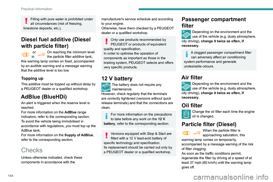 PEUGEOT PARTNER 2021 Owners Manual 144
Practical information
If the warning lamp stays on, this
indicates a low Diesel additive level.
For more information on Checking levels,
refer to the corresponding section.
Following prolonged PEUGEOT PARTNER 2021 Owners Manual 144
Practical information
If the warning lamp stays on, this
indicates a low Diesel additive level.
For more information on Checking levels,
refer to the corresponding section.
Following prolonged