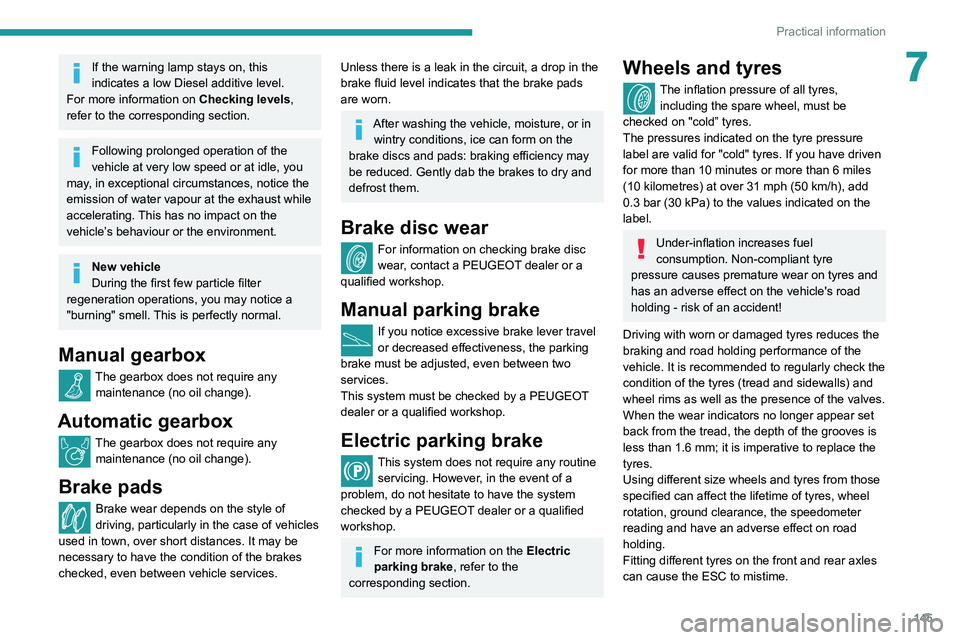 PEUGEOT PARTNER 2021 Owners Manual 145
Practical information
7If the warning lamp stays on, this
indicates a low Diesel additive level.
For more information on Checking levels,
refer to the corresponding section.
Following prolonged PEUGEOT PARTNER 2021 Owners Manual 145
Practical information
7If the warning lamp stays on, this
indicates a low Diesel additive level.
For more information on Checking levels,
refer to the corresponding section.
Following prolonged