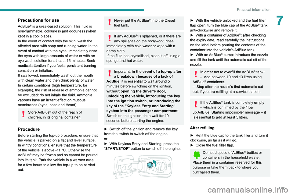 PEUGEOT PARTNER 2021 Owners Manual 147
Practical information
7Precautions for use
AdBlue® is a urea-based solution. This fluid is
non-flammable, colourless and odourless (when
kept in a cool place).
In the event of contact with the PEUGEOT PARTNER 2021 Owners Manual 147
Practical information
7Precautions for use
AdBlue® is a urea-based solution. This fluid is
non-flammable, colourless and odourless (when
kept in a cool place).
In the event of contact with the