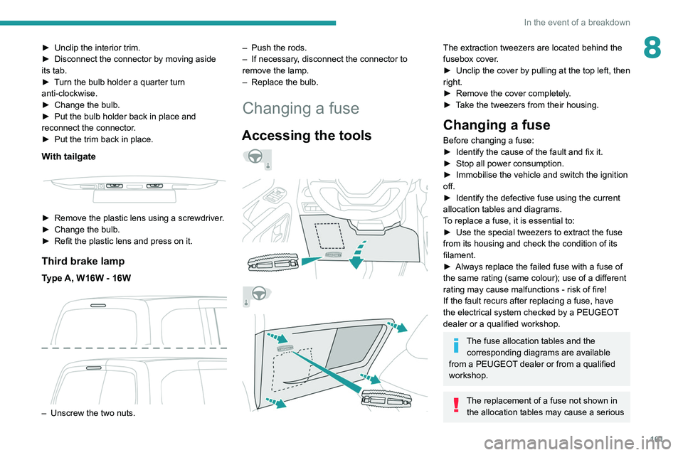 PEUGEOT PARTNER 2021  Owners Manual 161
In the event of a breakdown
8► Unclip the interior trim.
►  Disconnect the connector by moving aside 
its tab.
►
 
T
 urn the bulb holder a quarter turn 
anti-clockwise.
►
 
Change the bul